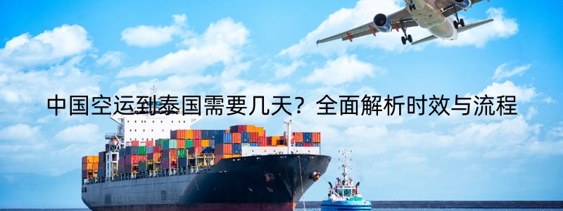 中国空运到泰国需要几天？全面解析时效与流程